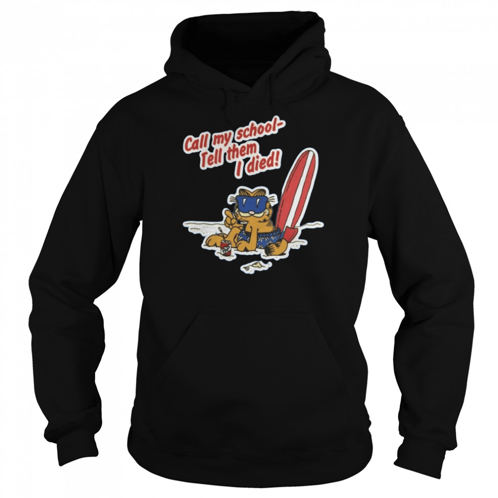 Call My School Tell Them I Died Garfield Beach Funny shirt Unisex Hoodie