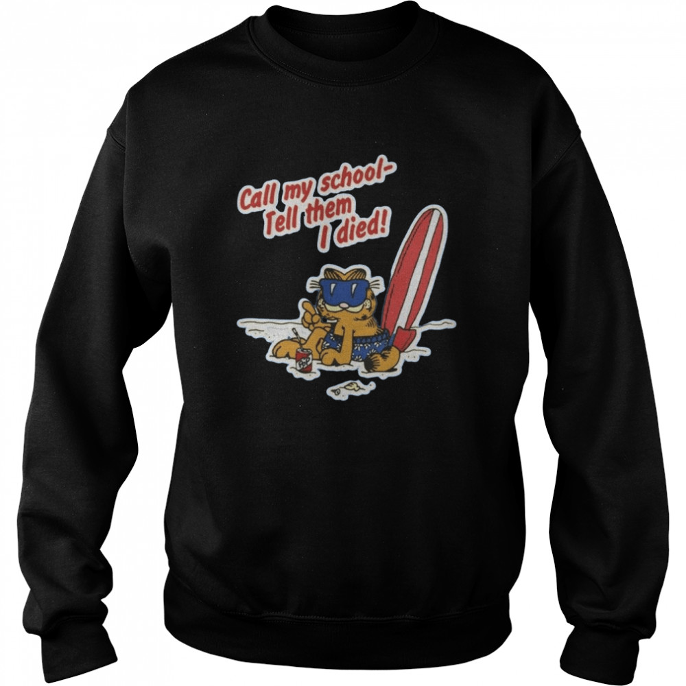 Call My School Tell Them I Died Garfield Beach Funny shirt Unisex Sweatshirt