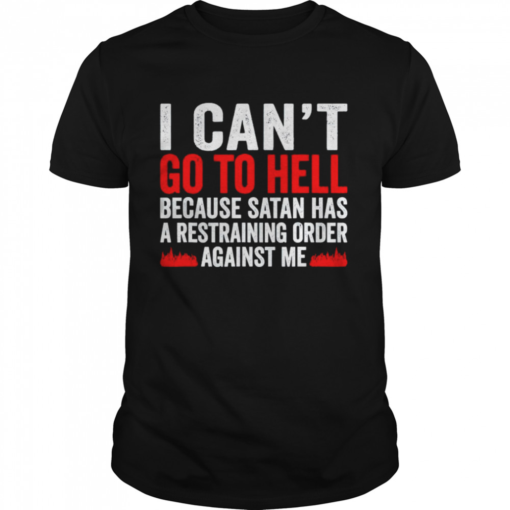 I can’t go to hell because satan has a restraining order shirt Classic Men's T-shirt