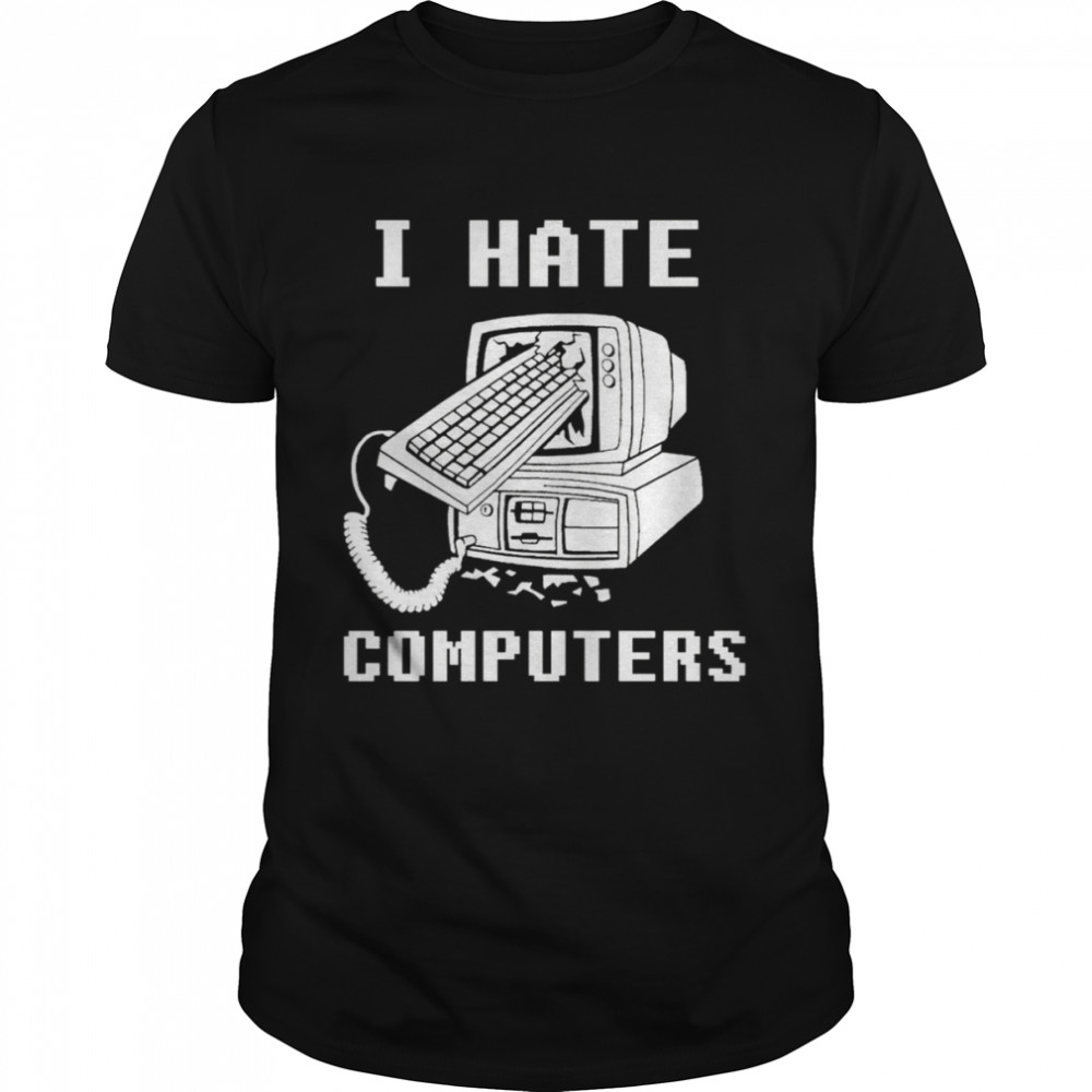 I Hate Computers shirt