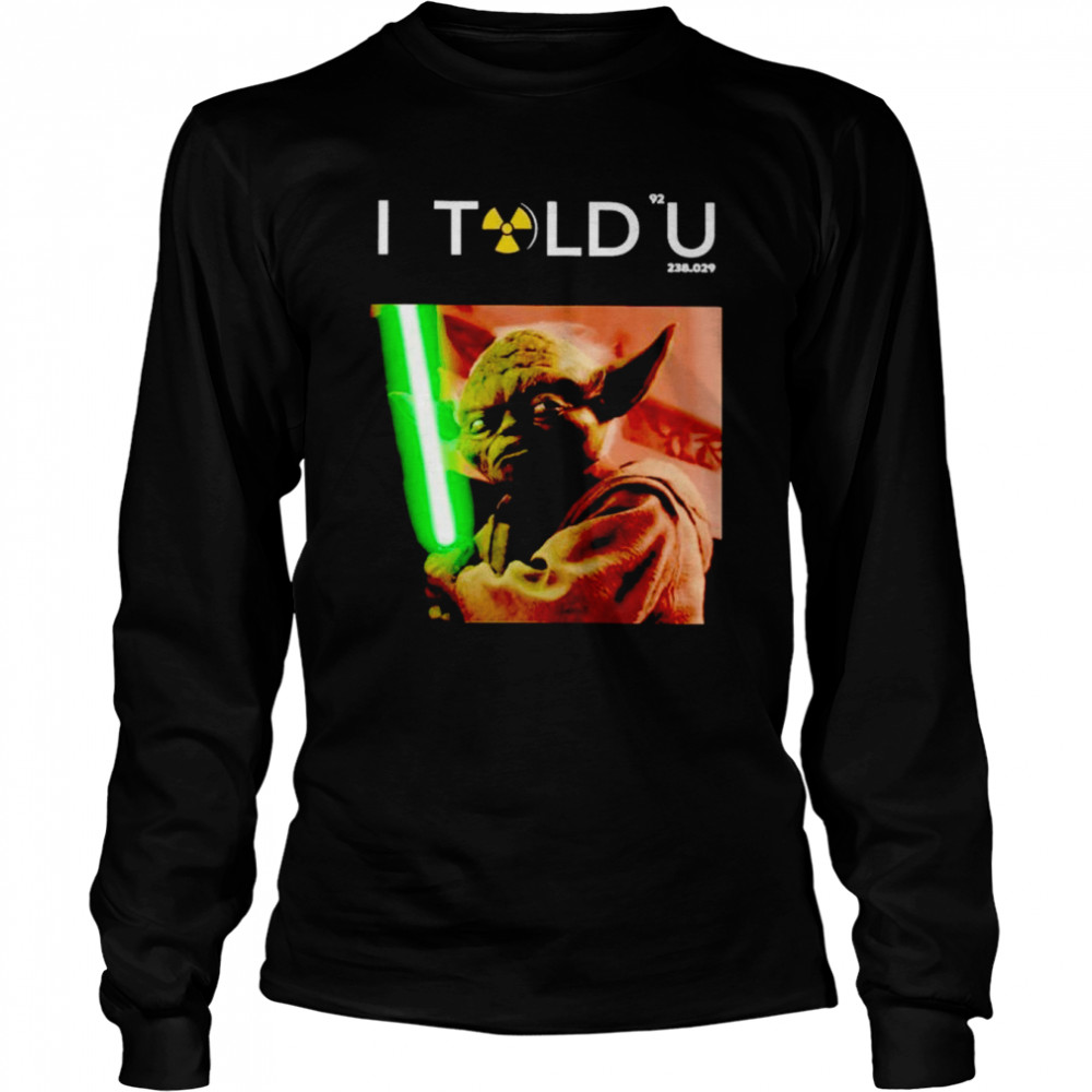 I Told U Yoda shirt Long Sleeved T-shirt
