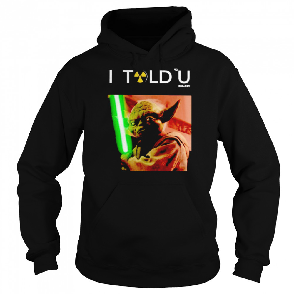I Told U Yoda shirt Unisex Hoodie