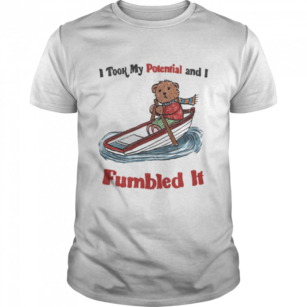 I took my Potential and I Fumbled it shirt
