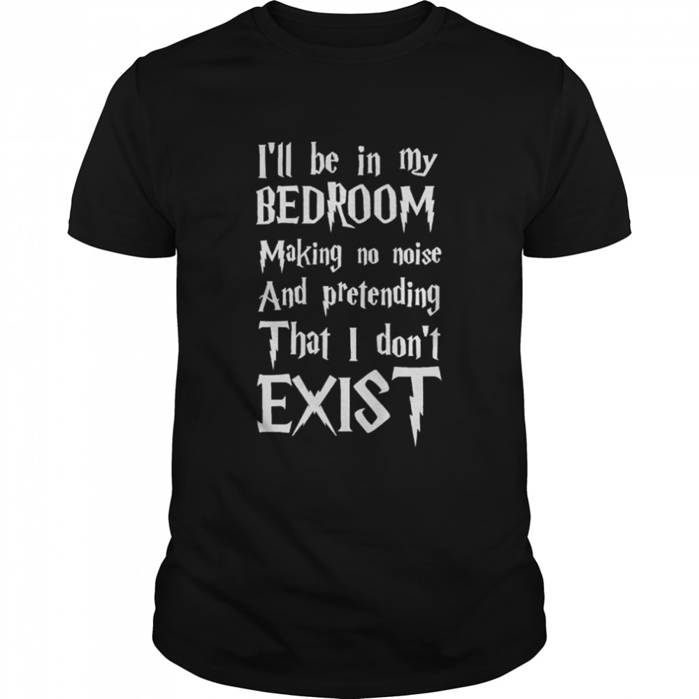 I’ll Be In My Bedroom I Don’t Exist Funny Harry Potter Font shirt Classic Men's T-shirt