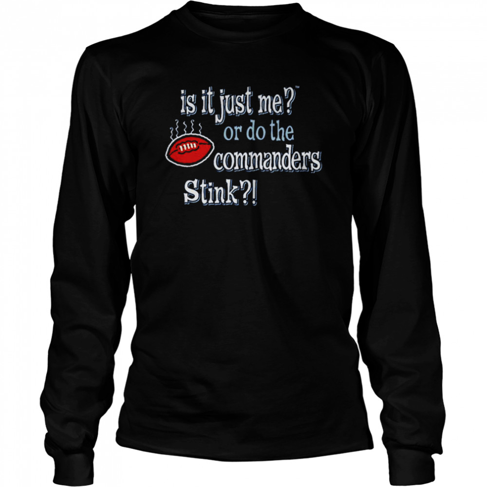 Is it just me or do the commanders stink Dallas Cowboys shirt Long Sleeved T-shirt