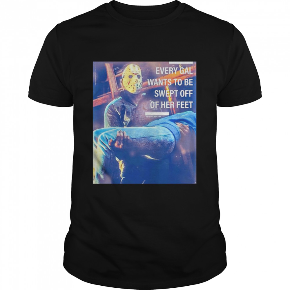Jason Voorhees every gal wants to be swept off of her feet shirt