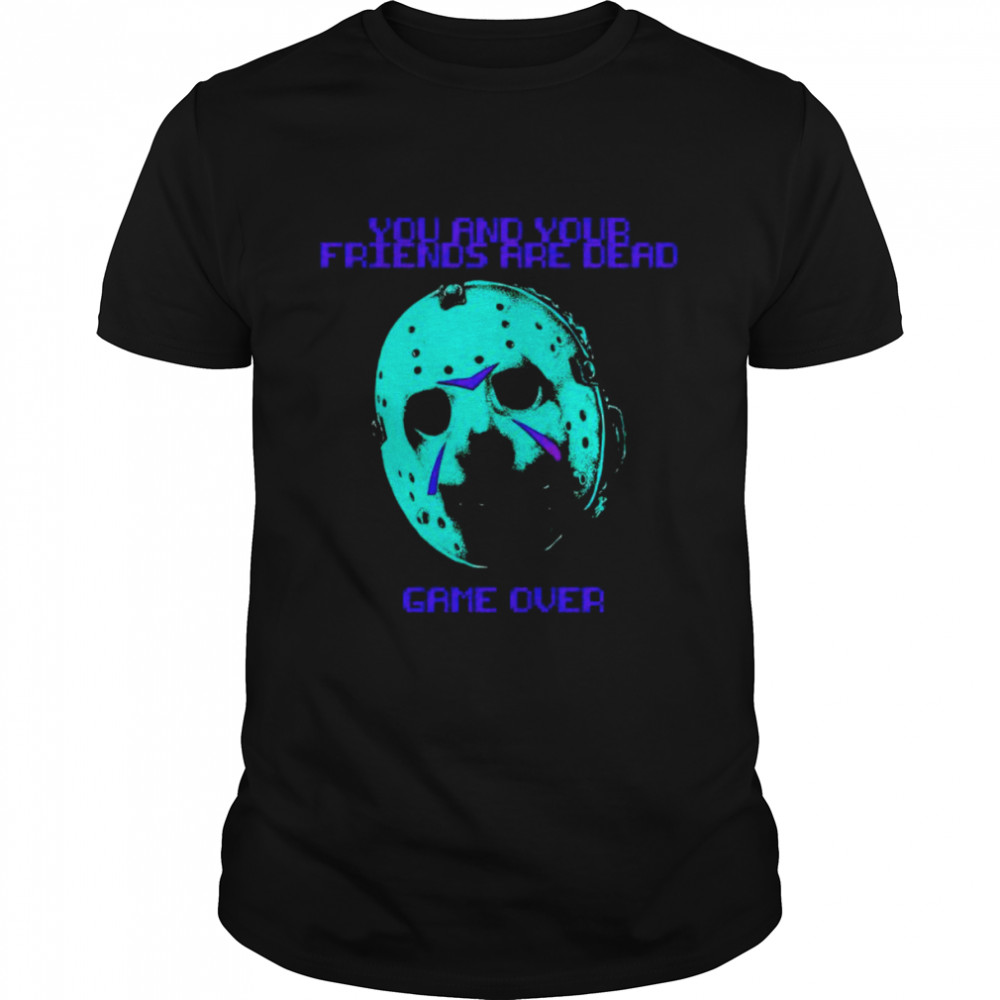 Jason Voorhees you and your friends are dead game over shirt