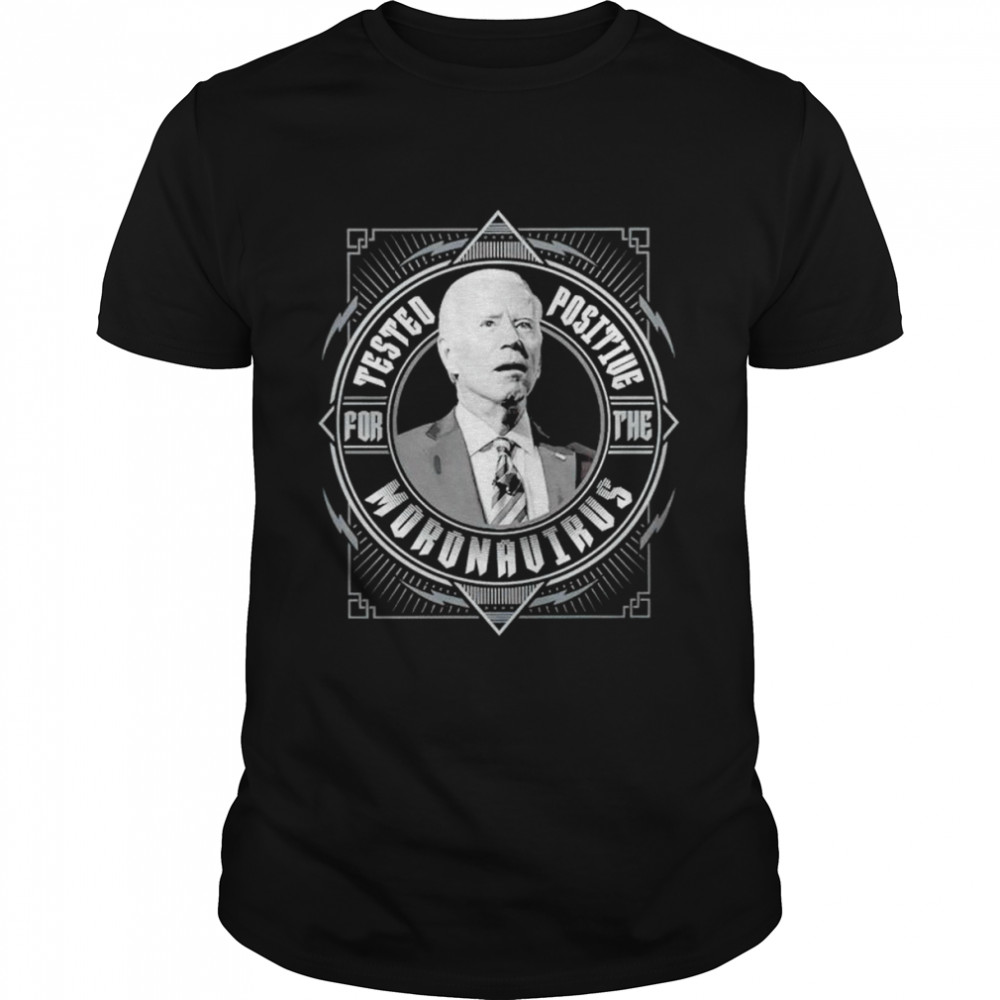 Joe Biden tested positive for the Moronavirus shirt