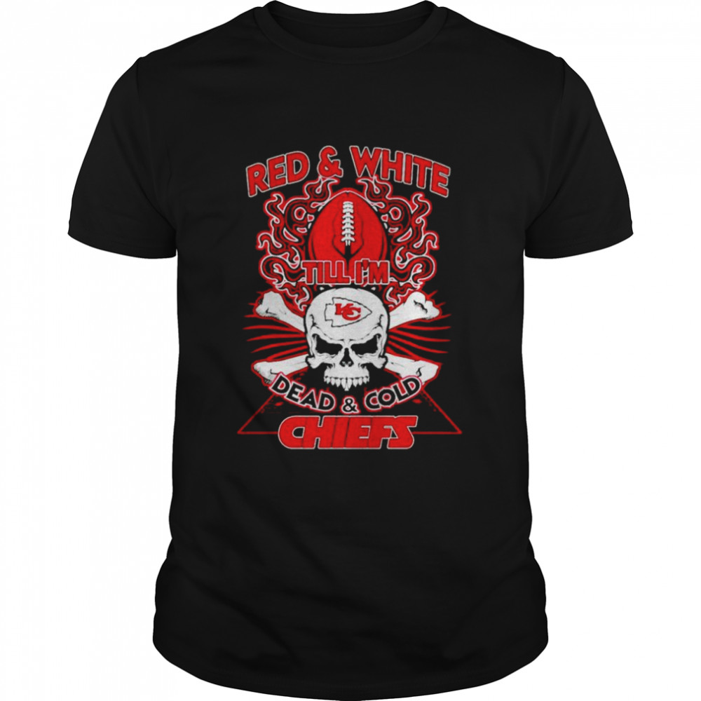 Kansas City Chiefs red & white till i’m dead and cold Chiefs shirt