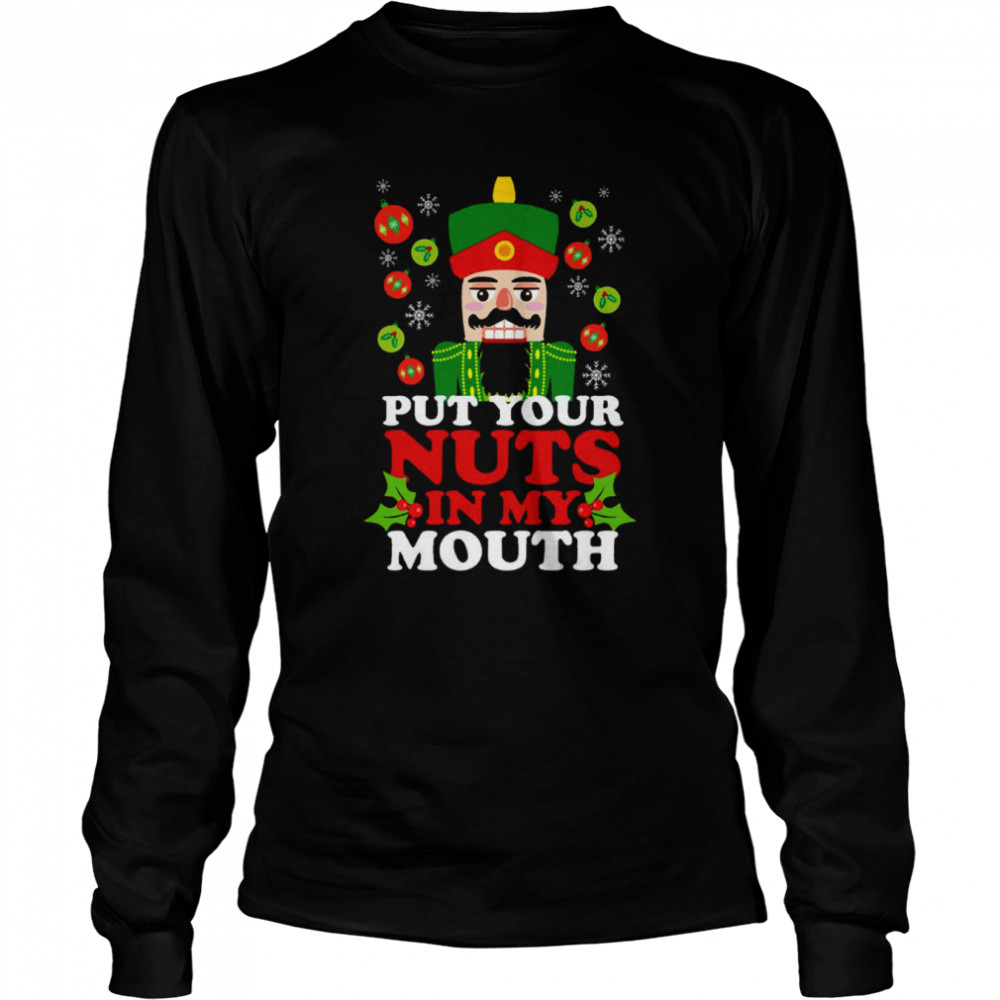 Put Your Nuts In My Mouth Funny Christmas Nutcracker shirt Long Sleeved T-shirt