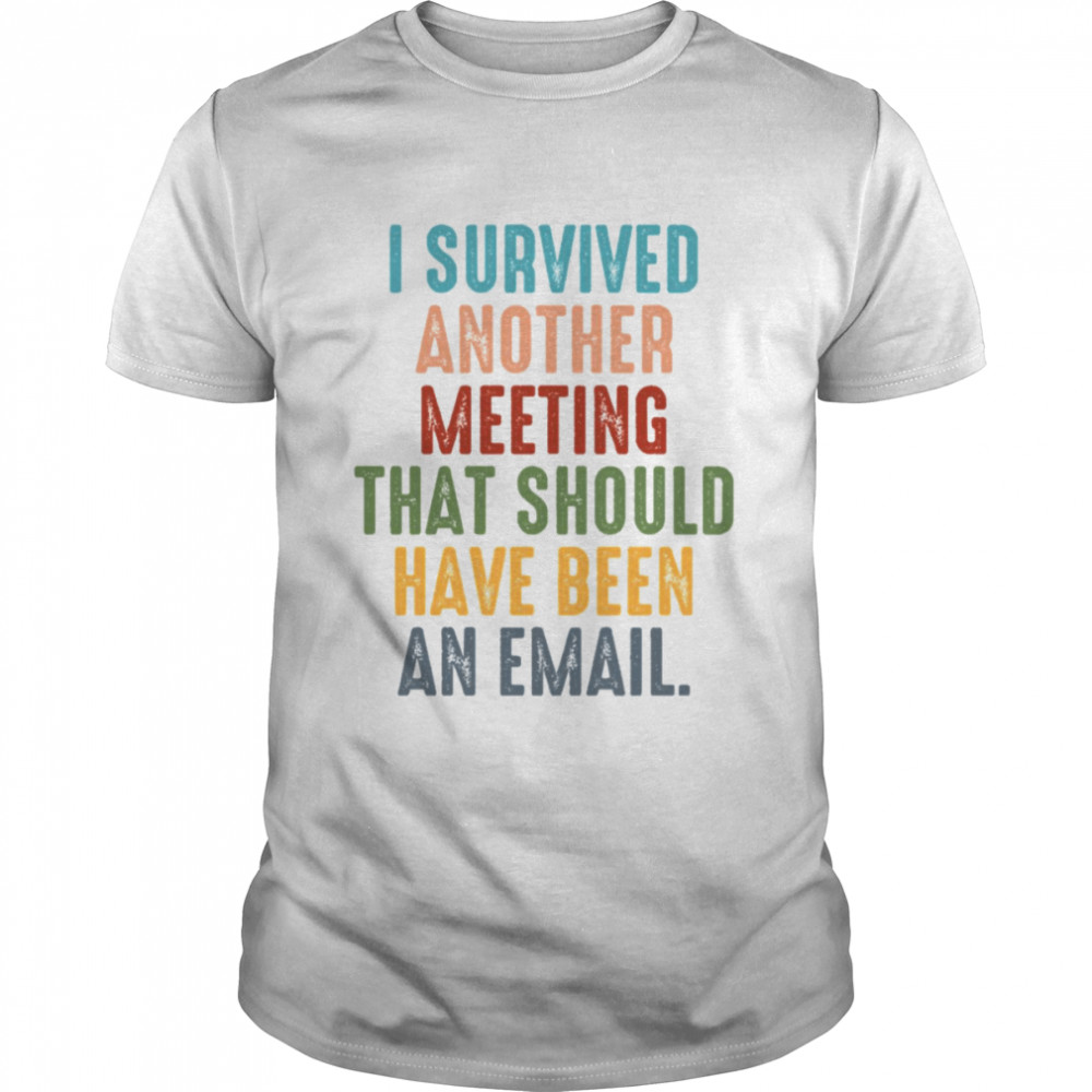 Retro I Survived Another Meeting That Should Have Been An Email shirt