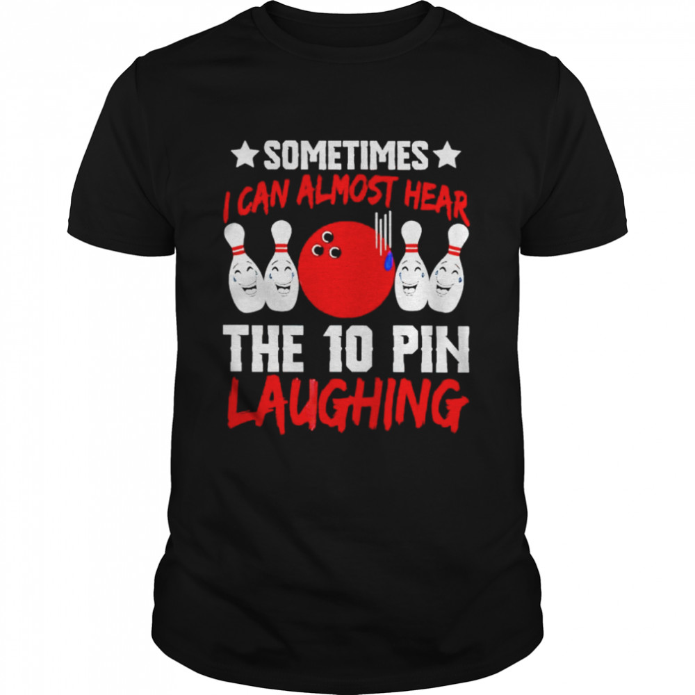 Sometimes I can almost hear the 10 pin laughing shirt