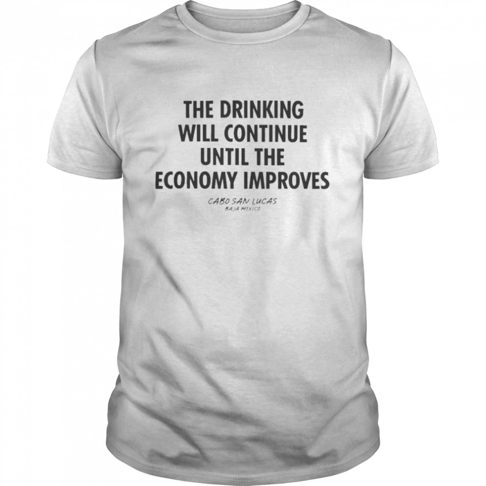 The Drinking Will Continue Until The Economy Improves 2022 shirt