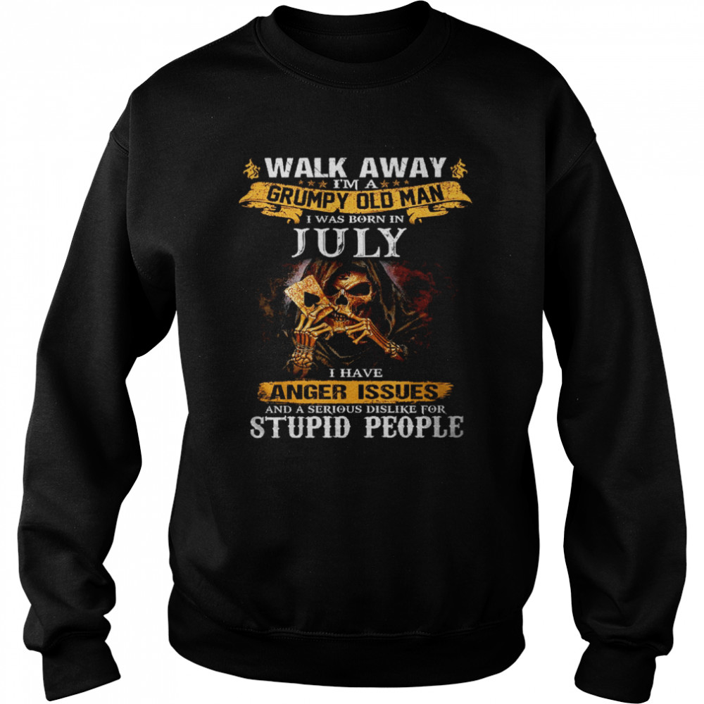 Walk Away I’m a Grumpy old man I was born in July Tshirt Unisex Sweatshirt