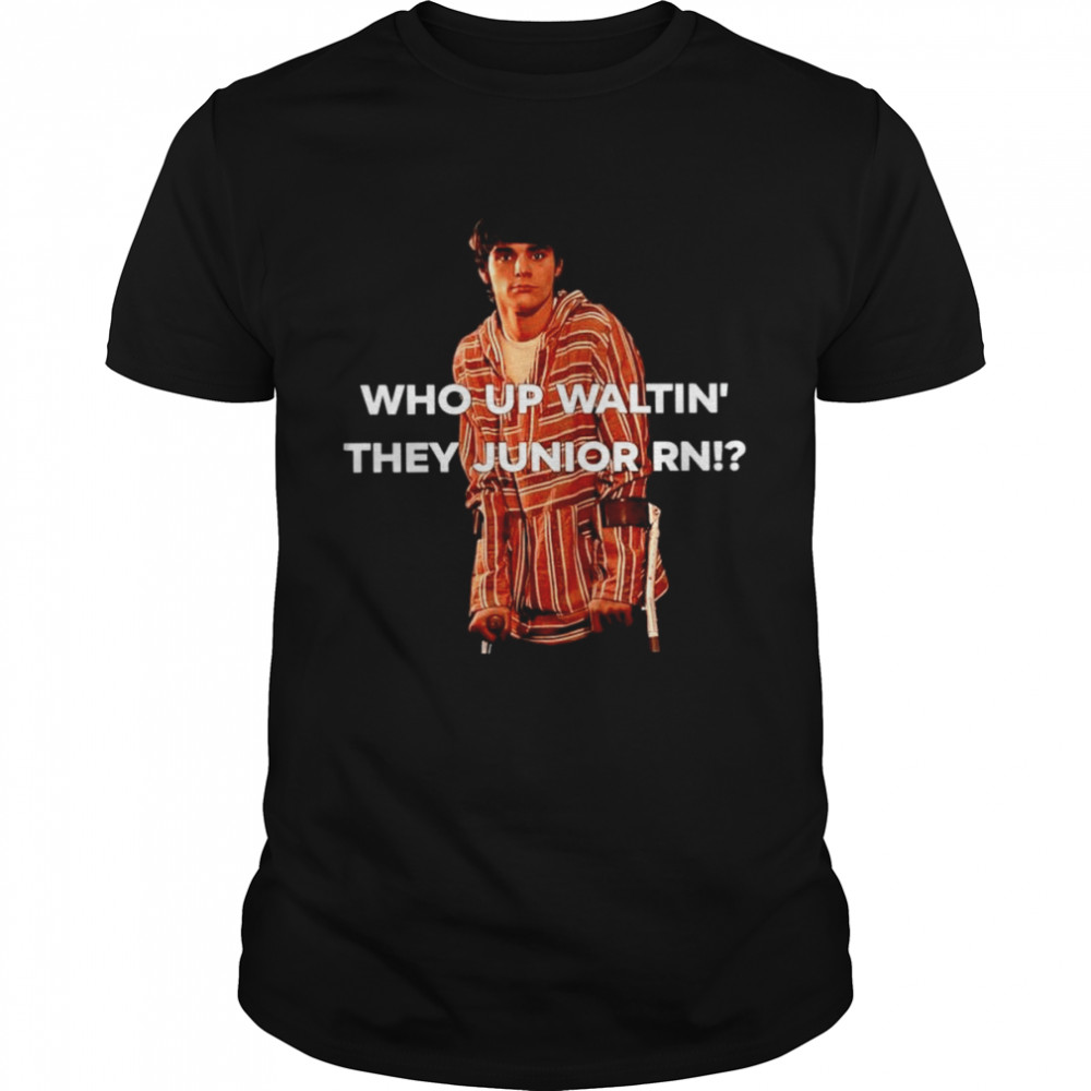 Who Up Waltin They Junior Rn shirt