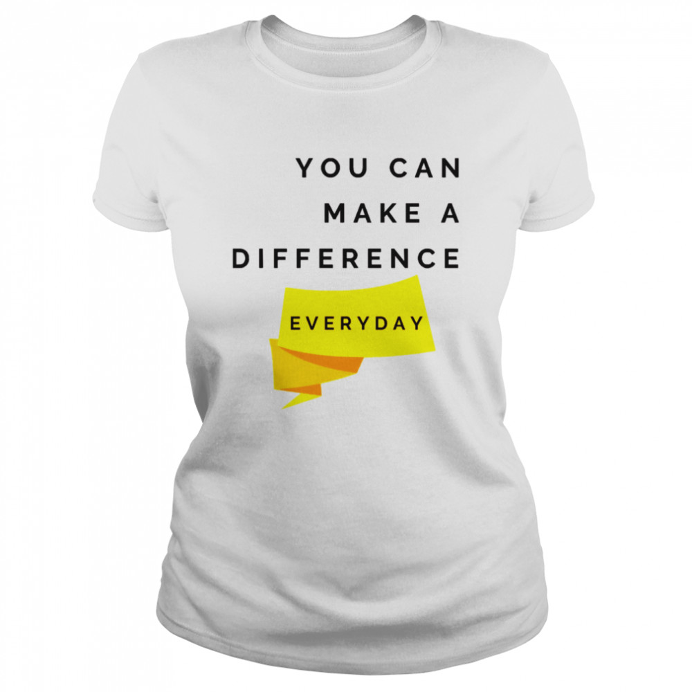 you can make a difference everyday quote shirt classic womens t shirt