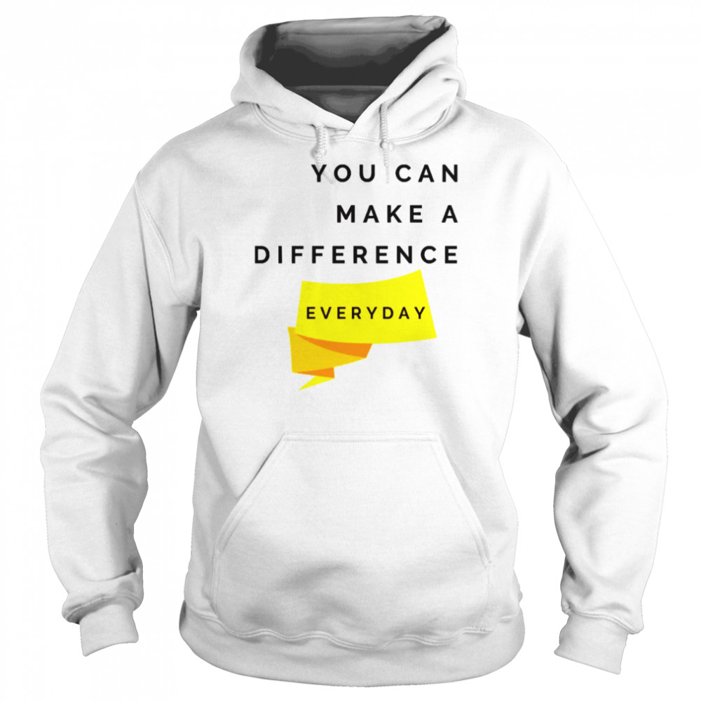 you can make a difference everyday quote shirt unisex hoodie