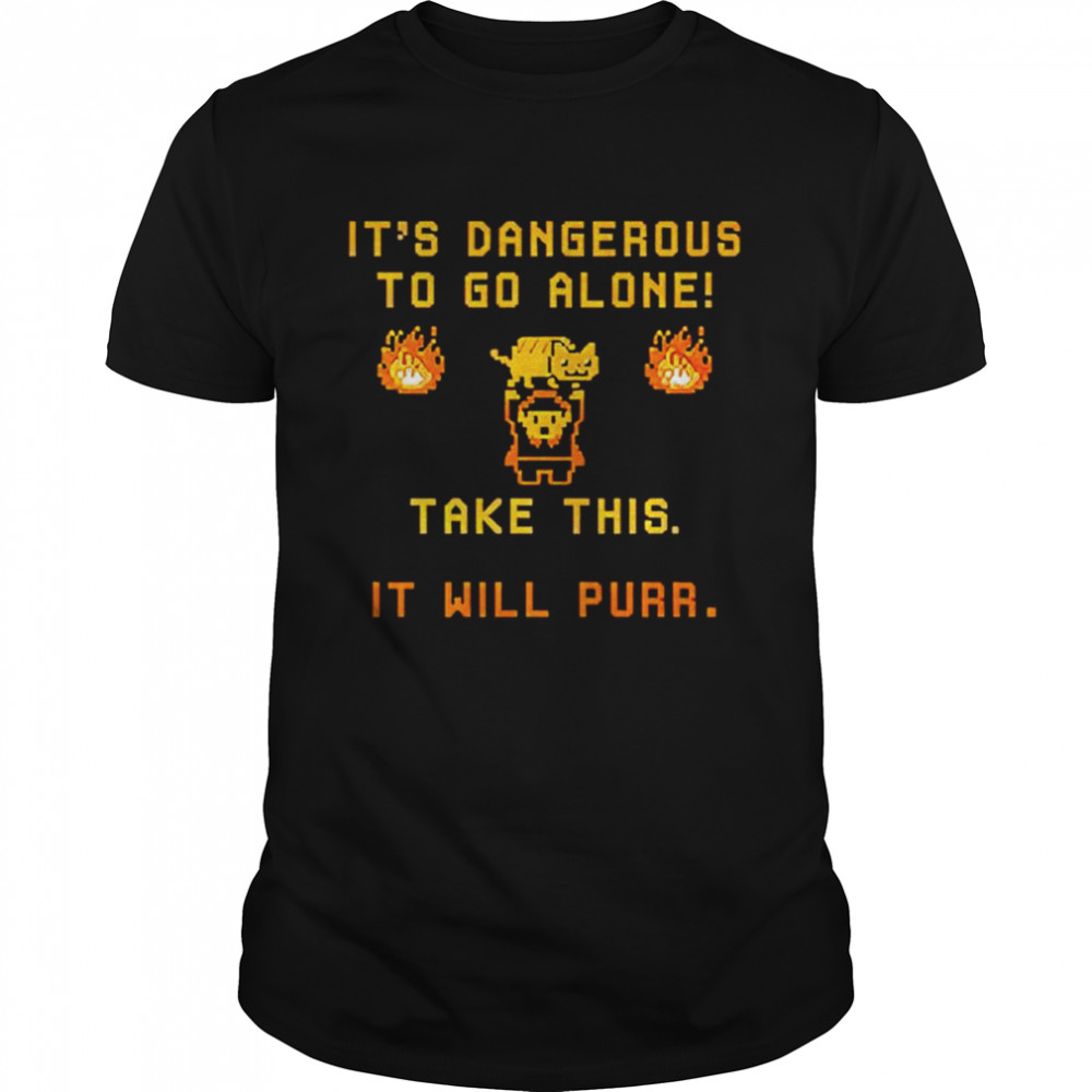 It’s dangerous to do alone take this it will purr shirt