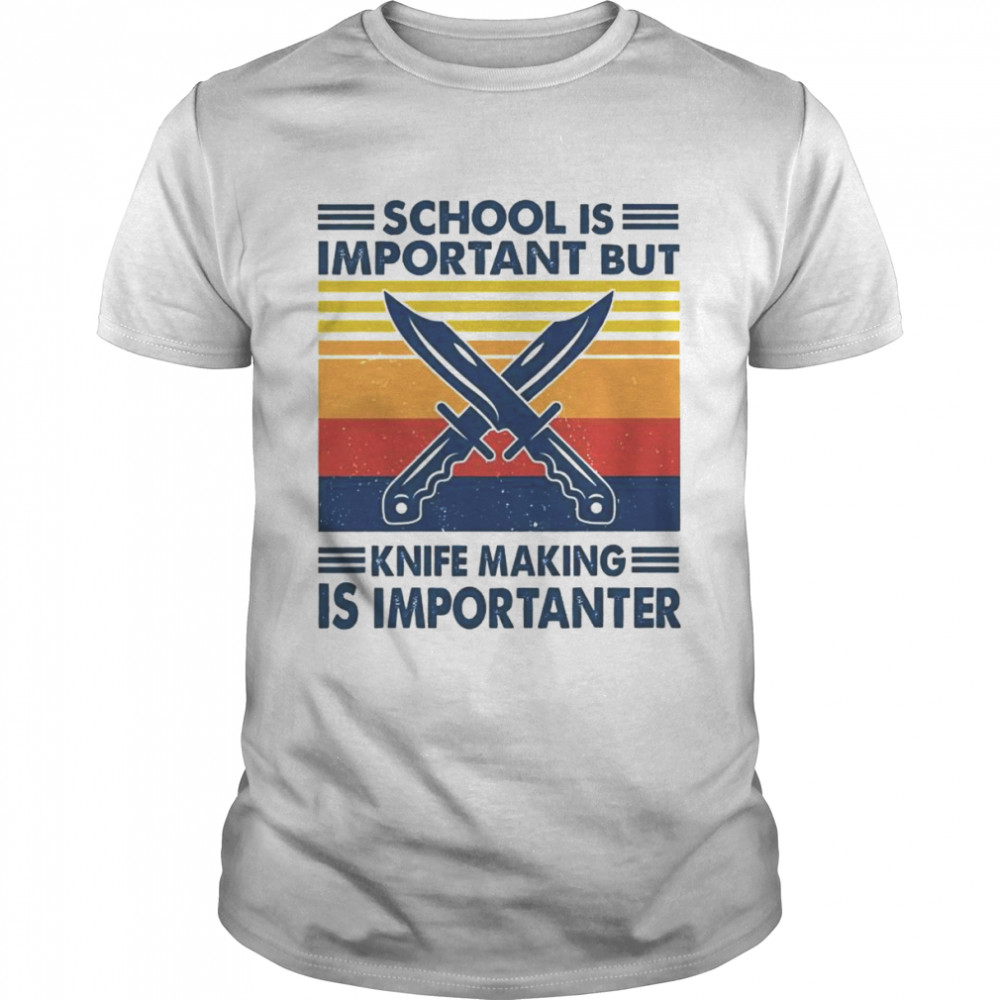 School is important but knife making is importanter vintage shirt