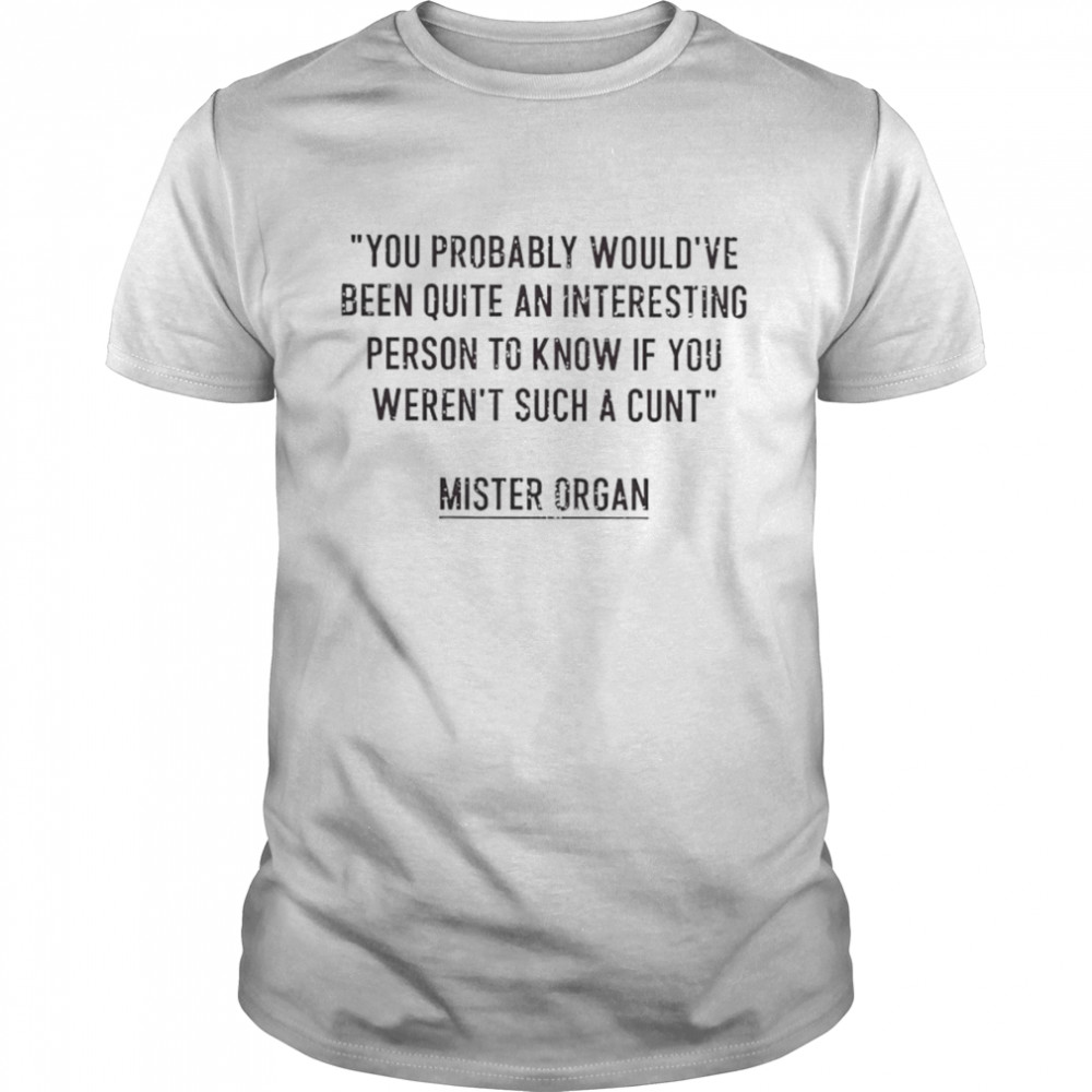 You probably would’ve been quite an interesting person to know if you weren’t such a cunt shirt You probably would’ve been quite an interesting person to know if you weren’t such a cunt shirt