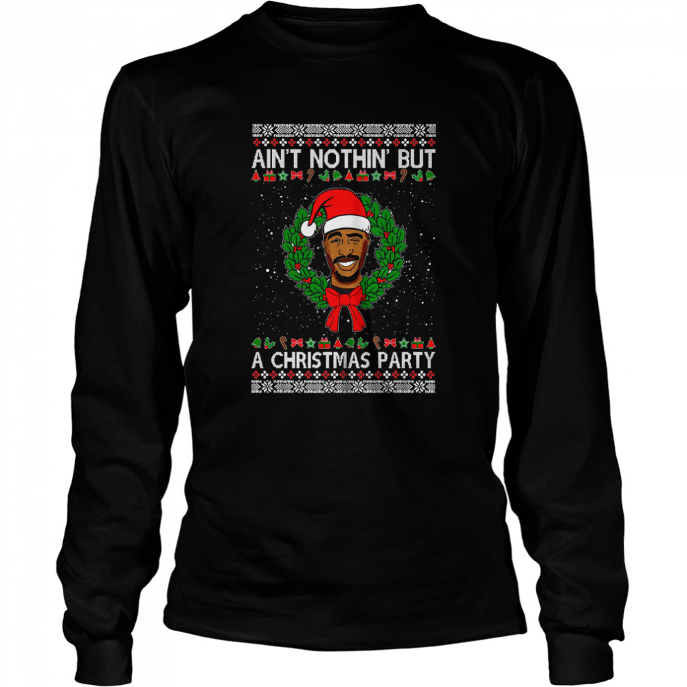 Inspired Santa Punk Tupac Shakur Ain’t Nothin’ But A Party shirt Long Sleeved T-shirt