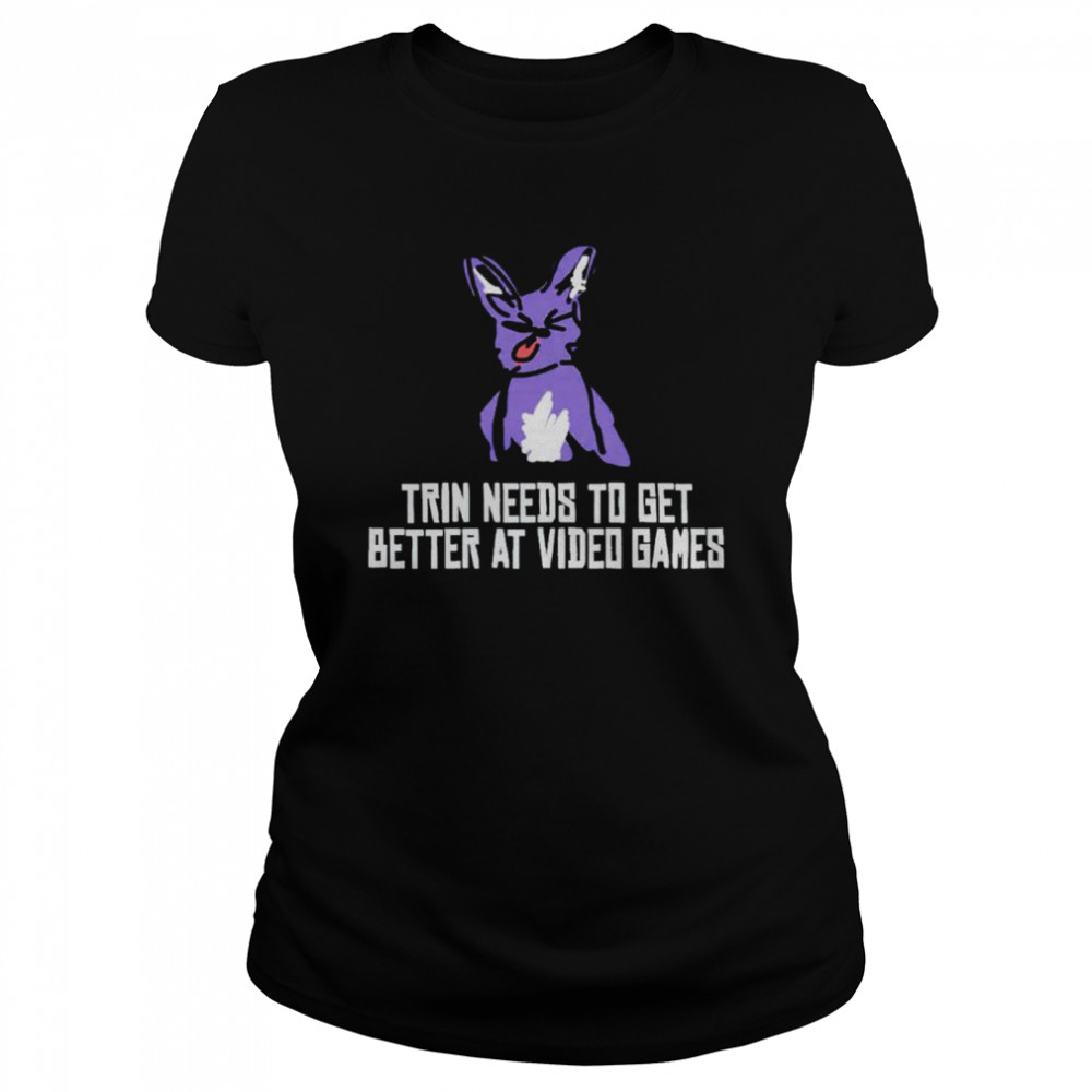 Trin needs to get better at video games shirt Classic Women's T-shirt