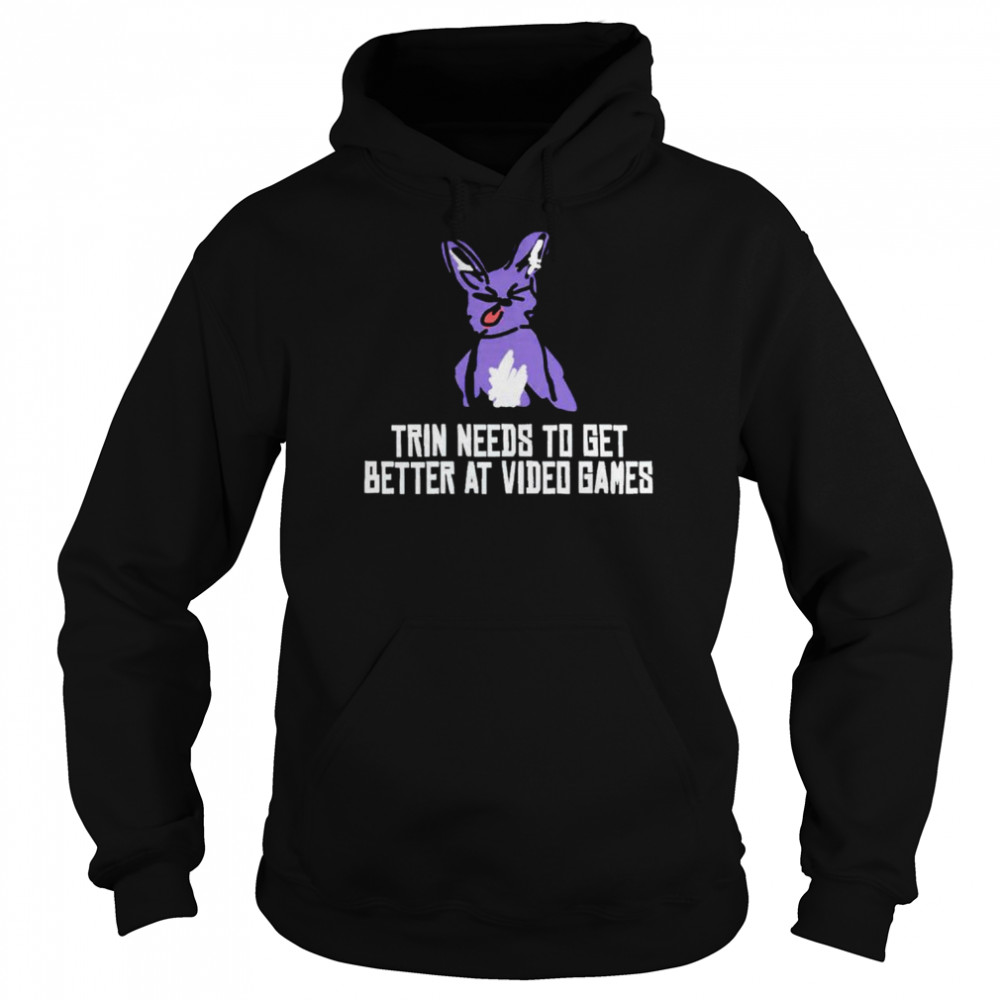 Trin needs to get better at video games shirt Unisex Hoodie