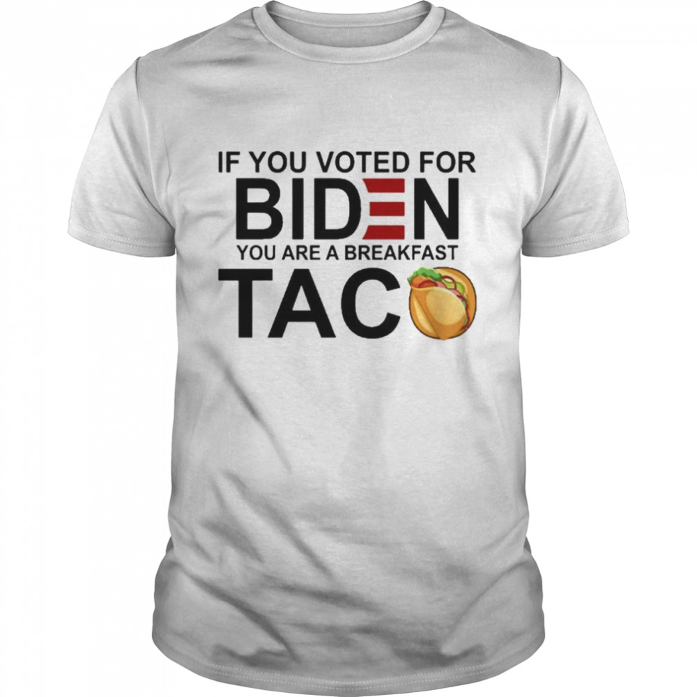 If You voted for bIden You are a breakfast Taco 2022 shirt Classic Men's T-shirt