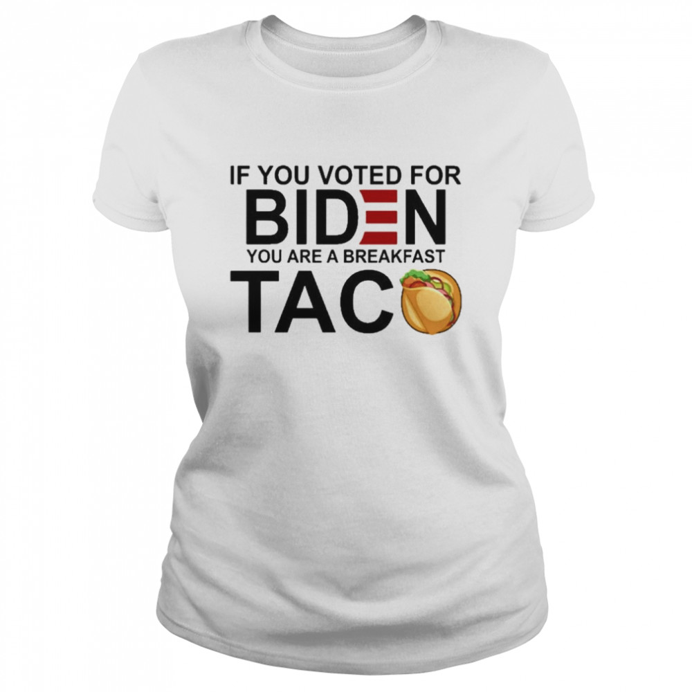 If You voted for bIden You are a breakfast Taco 2022 shirt Classic Women's T-shirt