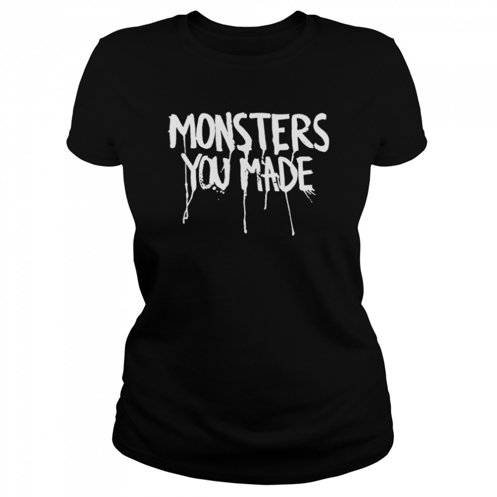 Monsters you made shirt Classic Women's T-shirt