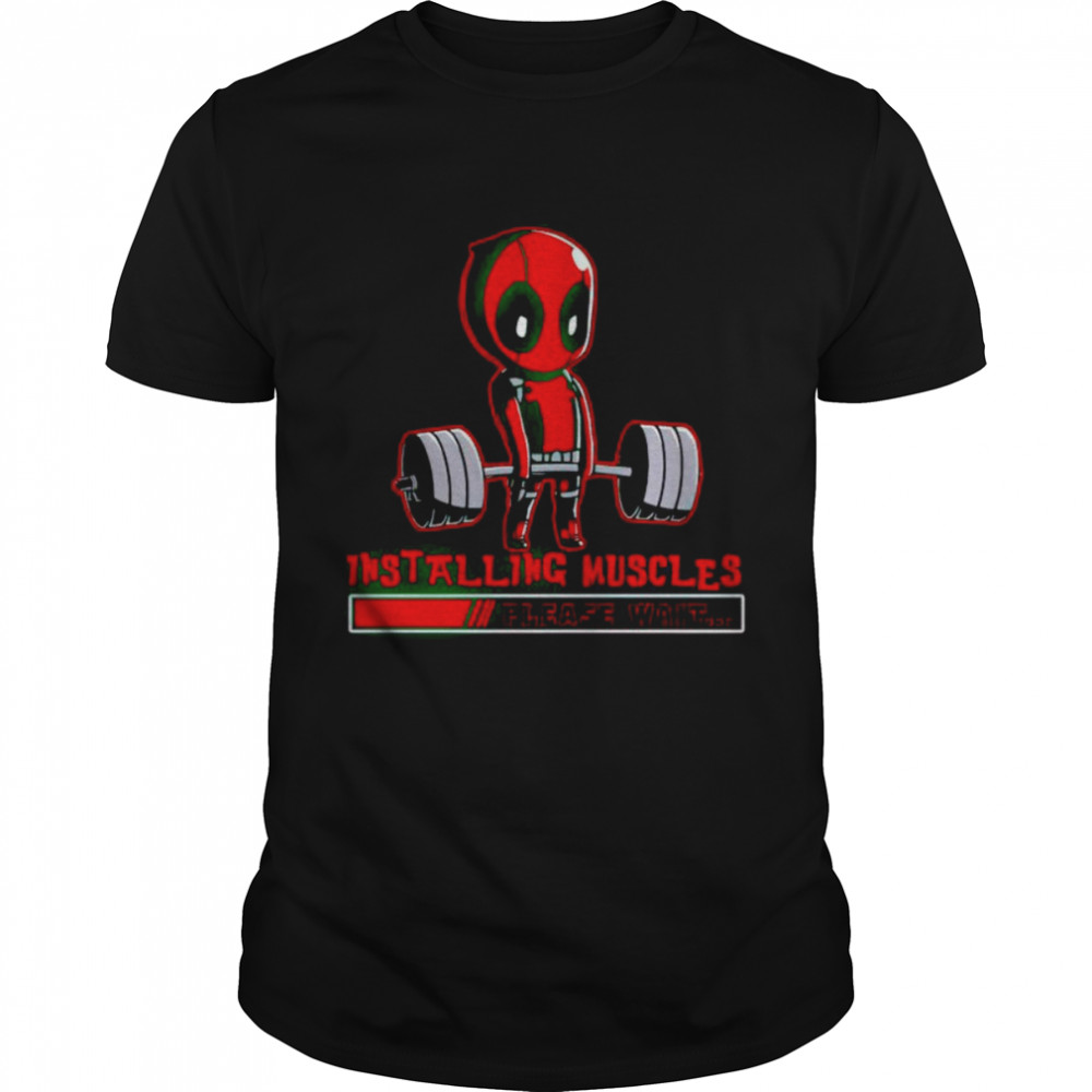 deadpool installing muscles please wait shirt