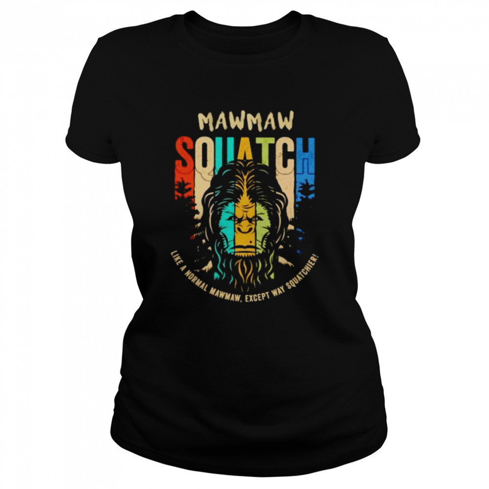 bigfoot Mawmaw squatch like a normal Mawmaw shirt Classic Women's T-shirt