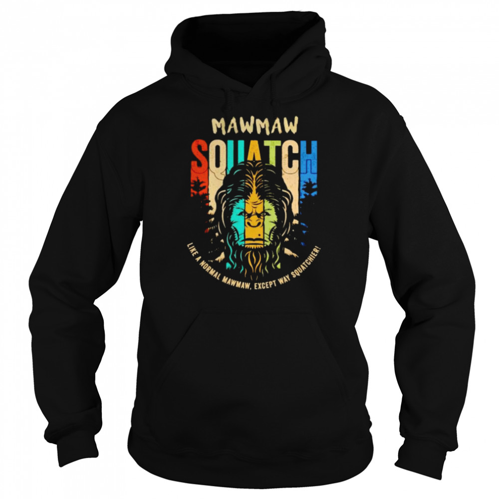 bigfoot Mawmaw squatch like a normal Mawmaw shirt Unisex Hoodie