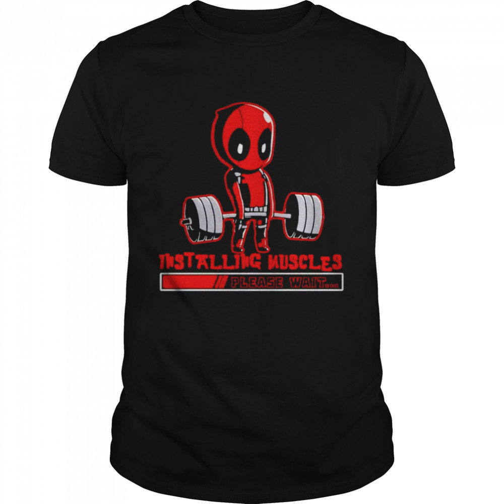 Deadpool installing muscles please wait shirt