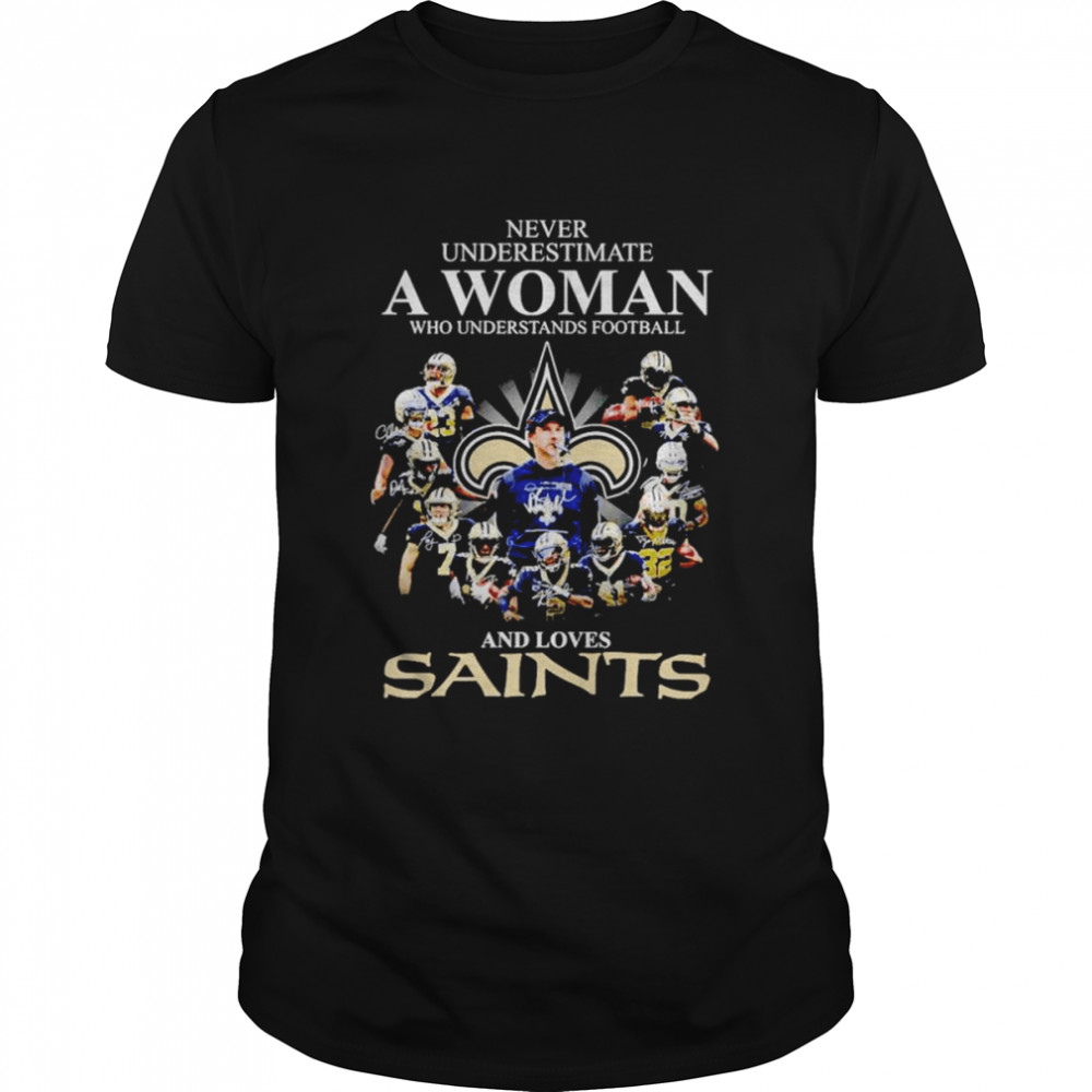 Never underestimate a woman who understands football and loves New Orleans Saints signatures shirt Never underestimate a woman who understands football and loves New Orleans Saints signatures shirt