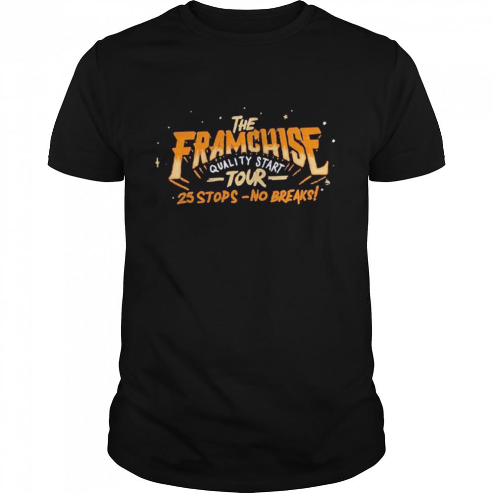 The Framchise quality start tour 25 stops no breaks shirt