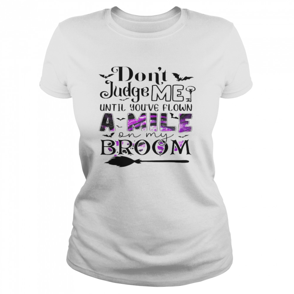 dont judge me until youve flown a mile on my broom shirt classic womens t shirt