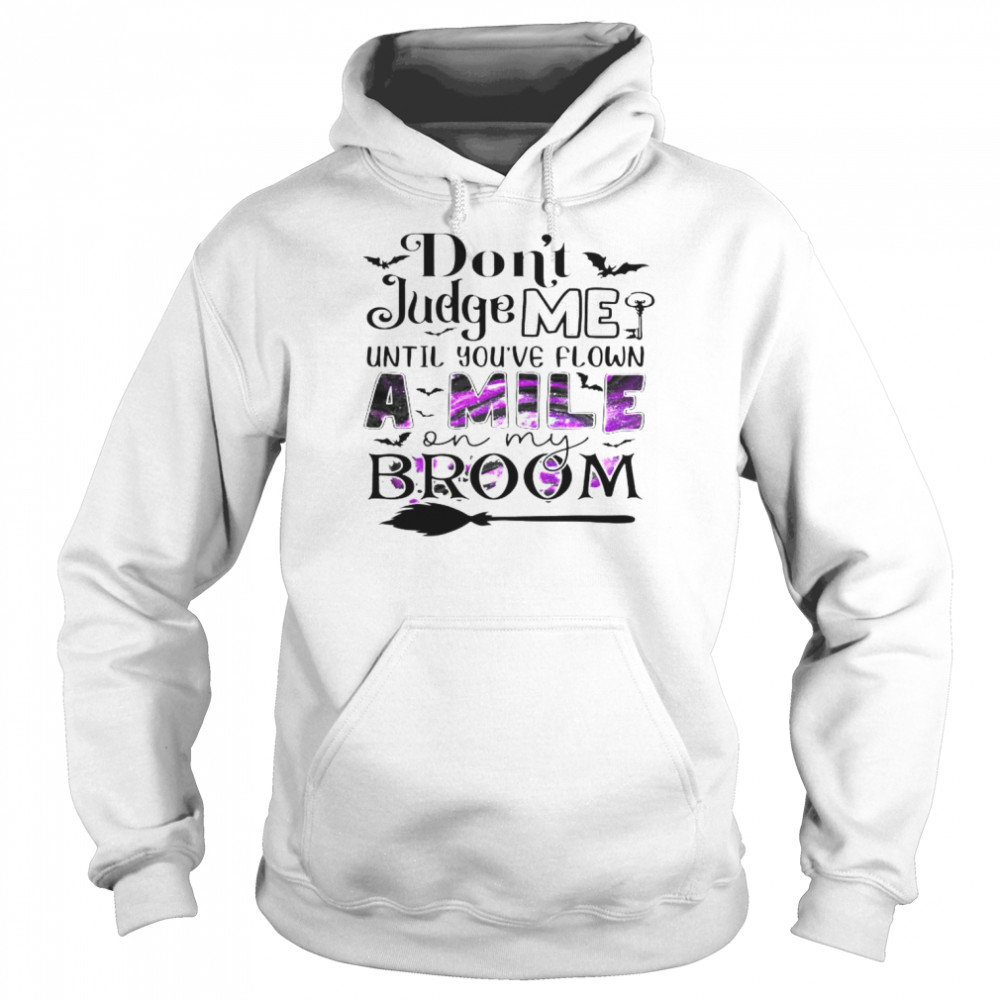 don’t judge me until you’ve flown a mile on my broom shirt Unisex Hoodie