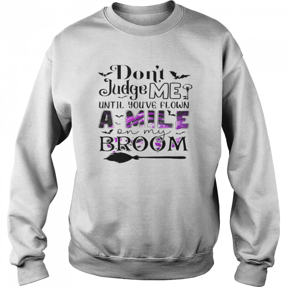 don’t judge me until you’ve flown a mile on my broom shirt Unisex Sweatshirt