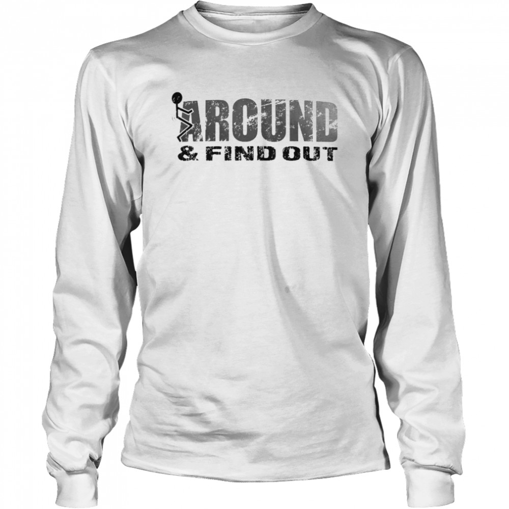 fuck around and find out shirt Long Sleeved T-shirt