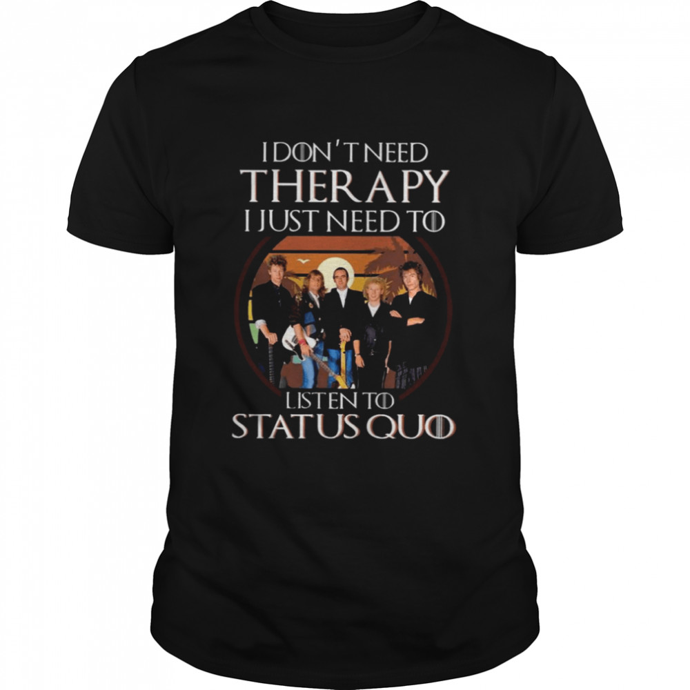 I Don’t Need Therapy I Just Need To Listen To Status Quo shirt Classic Men's T-shirt