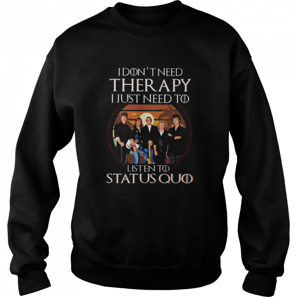 i dont need therapy i just need to listen to status quo shirt unisex sweatshirt