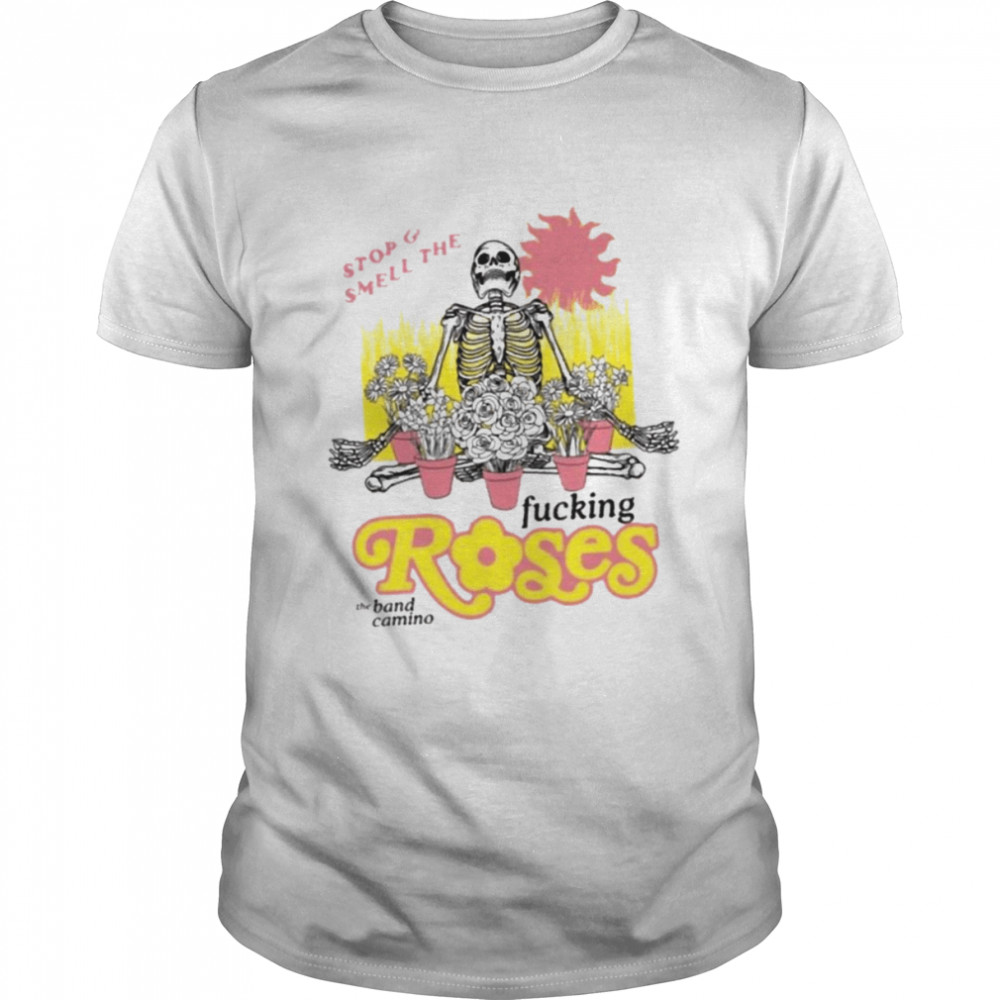 The Band Camino Stop And Smell The Fucking Roses shirt Classic Men's T-shirt