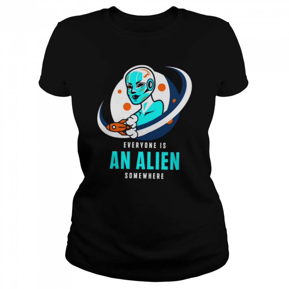 Everyone Is An Alien Somewhere shirt Classic Women's T-shirt