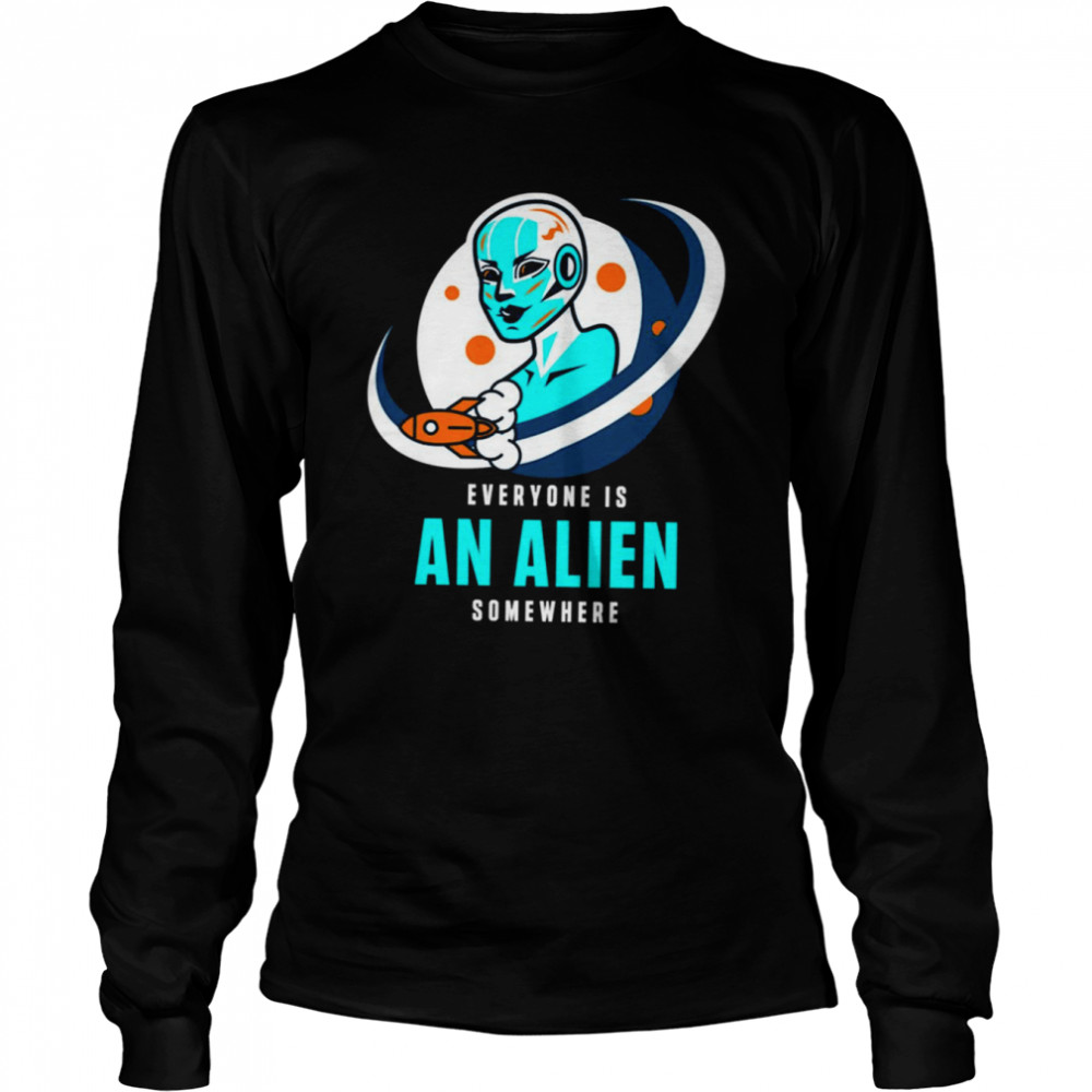 Everyone Is An Alien Somewhere shirt Long Sleeved T-shirt