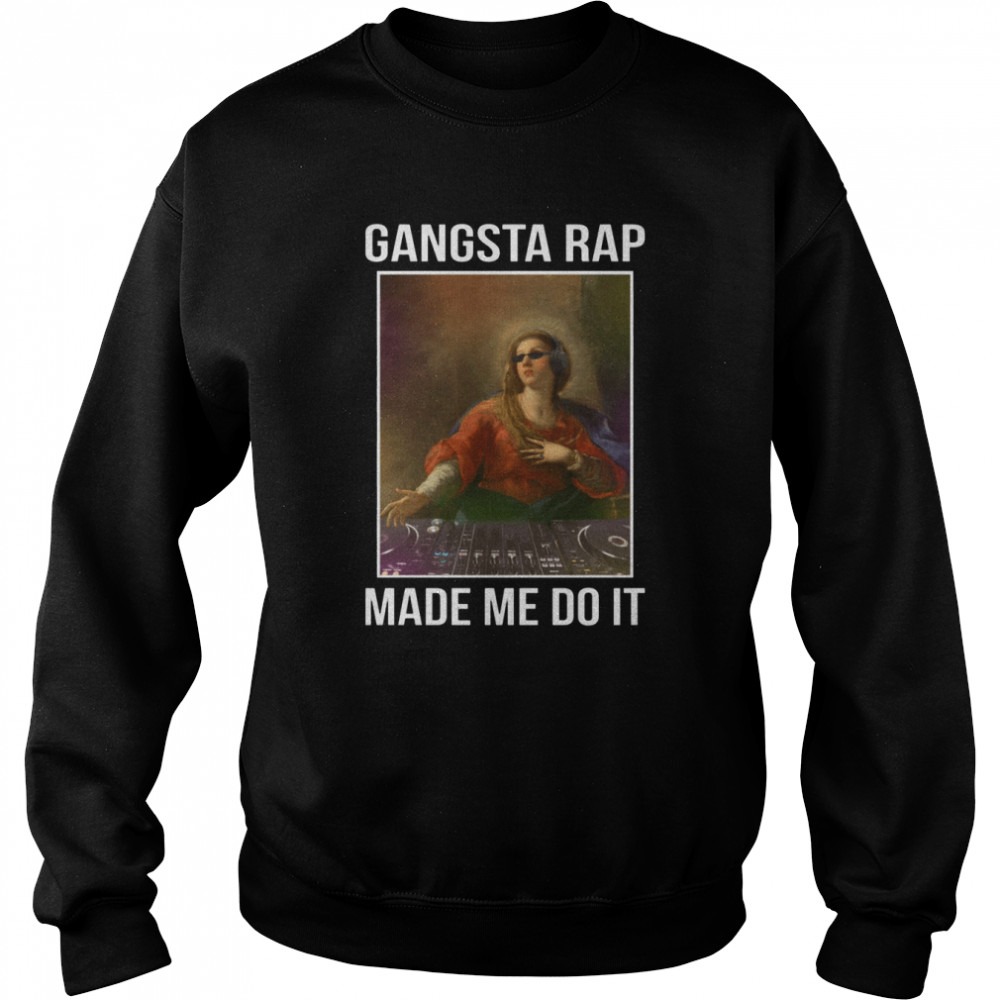 Gangsta Rap Made Me Do It shirt Unisex Sweatshirt