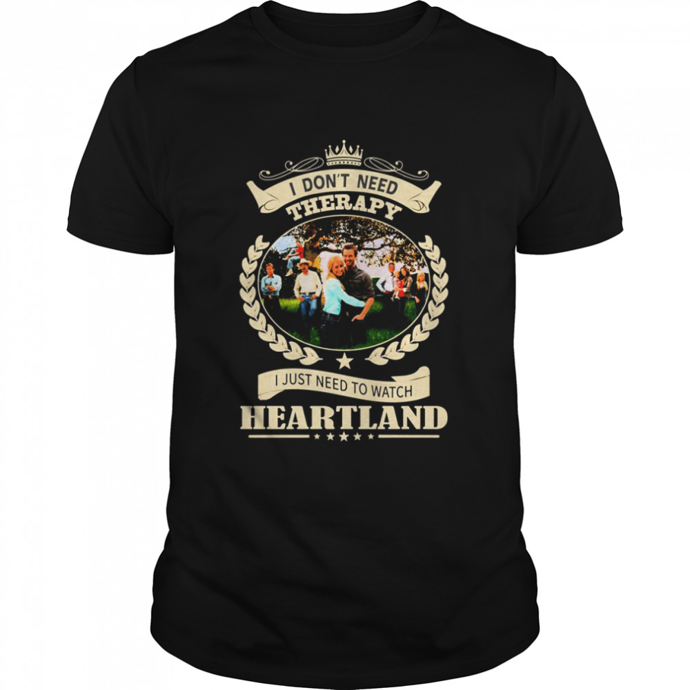 I Just Need To Watch Heartland Netflix shirt