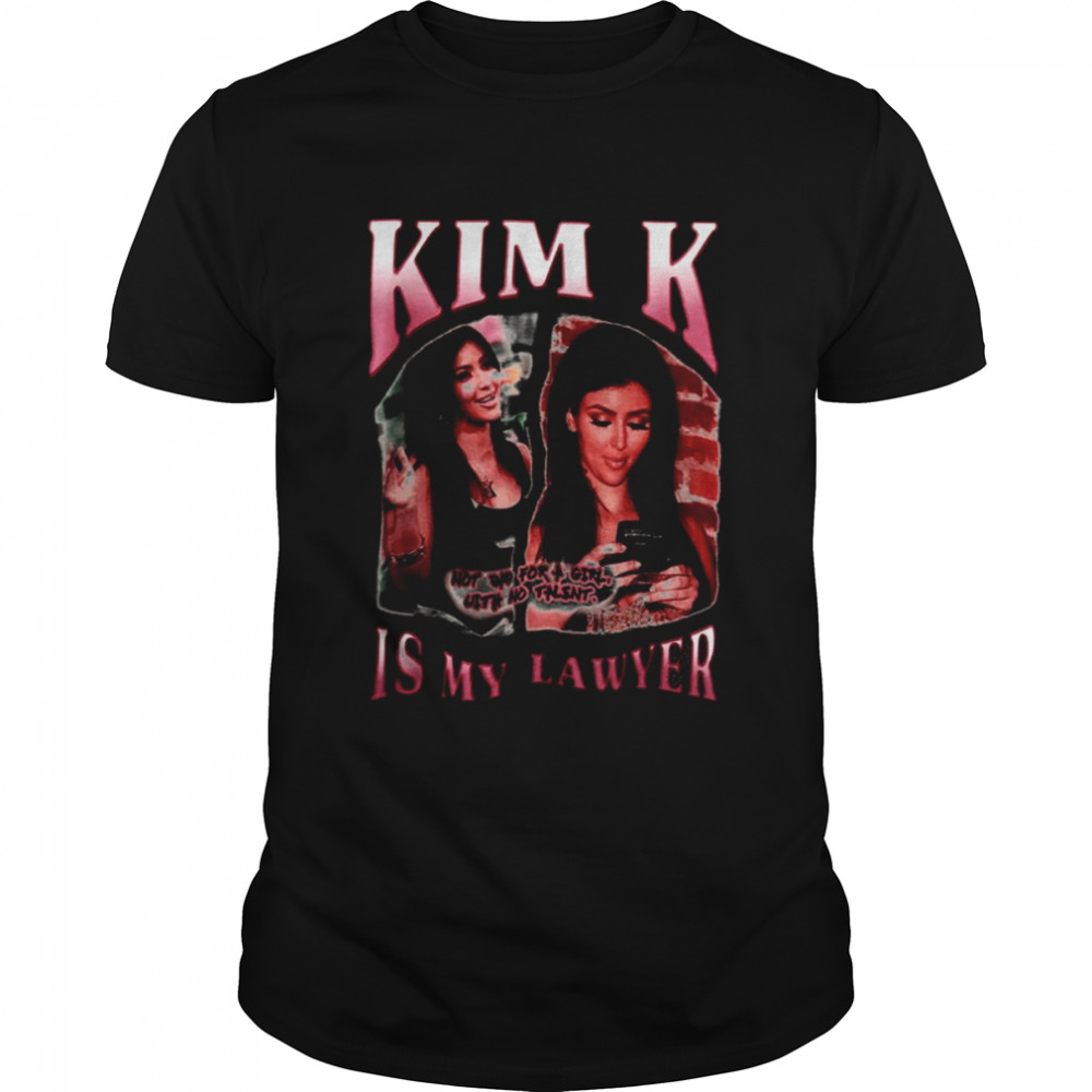 Kim K Is My Lawyer Kardashian shirt