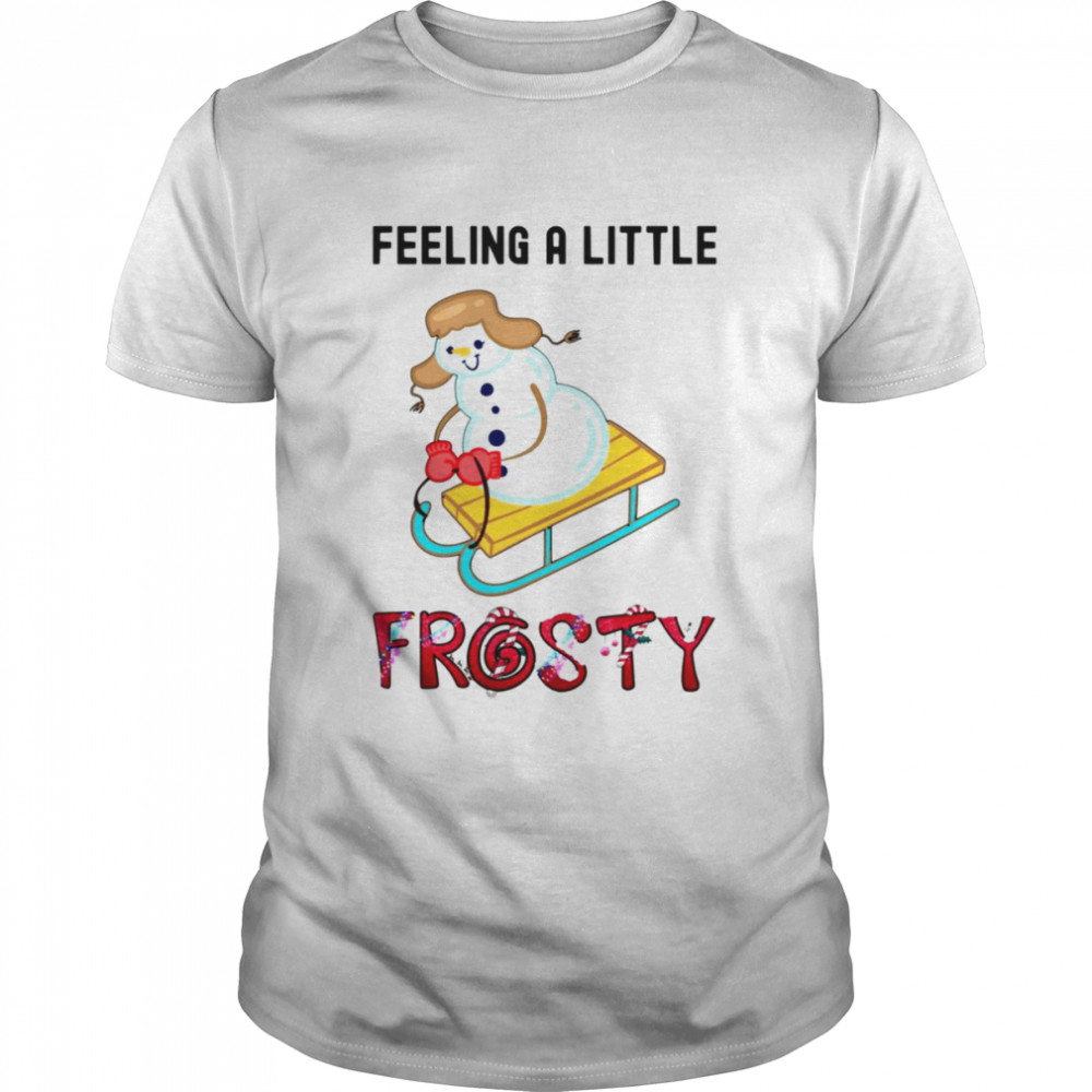 Wintertime Feeling A Little Frosty shirt
