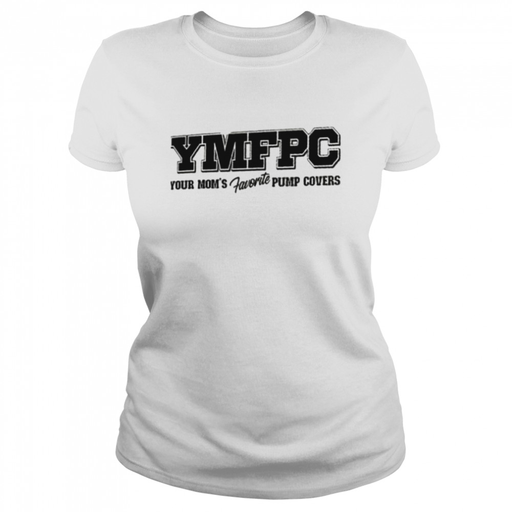 YMFPC your mom’s favorite pump covers shirt Classic Women's T-shirt